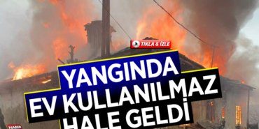 YANGINDA EV KULLANILMAZ HALE GELDİ