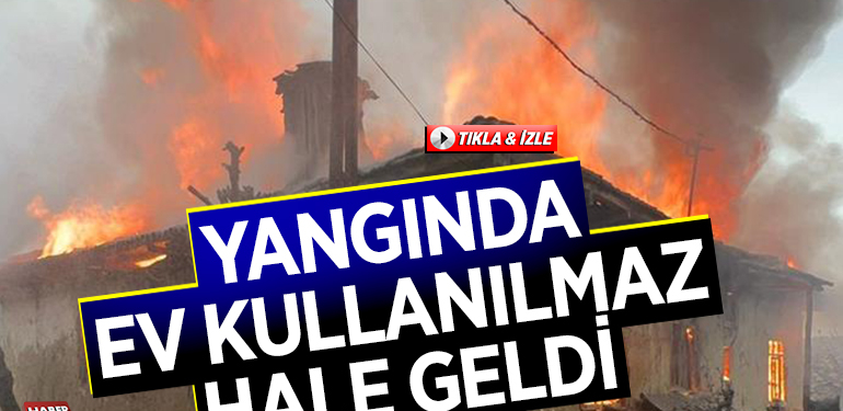 YANGINDA EV KULLANILMAZ HALE GELDİ