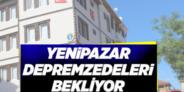 YENİPAZAR DEPREMZEDELERİ BEKLİYOR