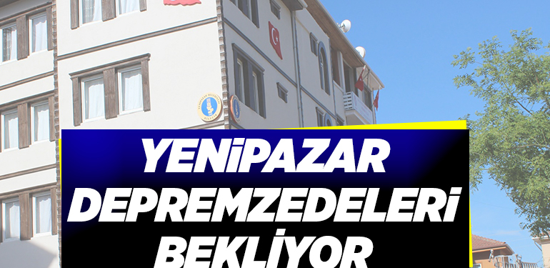 YENİPAZAR DEPREMZEDELERİ BEKLİYOR