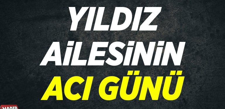 Yıldız Ailesinin Acı Günü