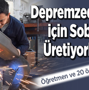 depremzeler için soba üretiyorlar