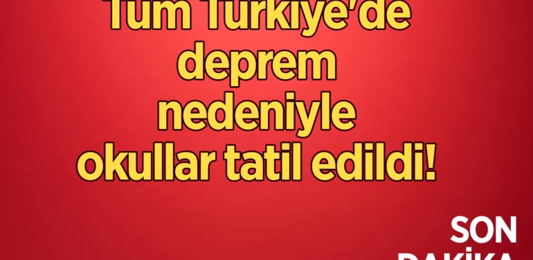81 ilde deprem nedeniyle okullar tatil edildi!
