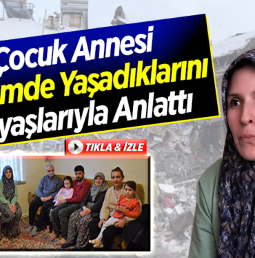 3 çocuk annesi depremde yaşadıklarını gözyaşlarıyla anlattı