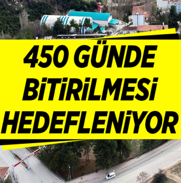 450 GÜNDE BİTİRİLMESİ HEDEFLENİYOR
