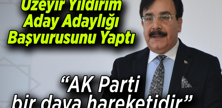 Üzeyir Yıldırım, Aday Adaylığı Başvurusunu Yaptı