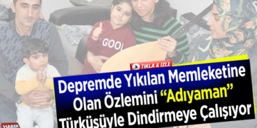 Adıyaman türküsüyle dindirmeye çalışıyor