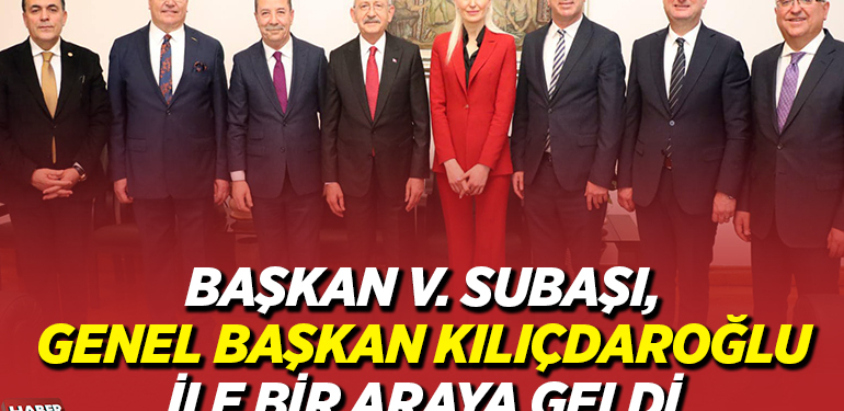 BAŞKAN V. SUBAŞI, GENEL BAŞKAN KILIÇDAROĞLU İLE BİR ARAYA GELDİ