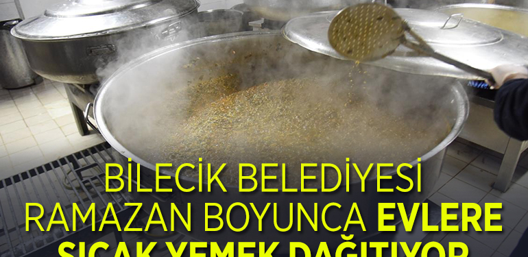 BİLECİK BELEDİYESİ RAMAZAN BOYUNCA EVLERE SICAK YEMEK DAĞITIYOR