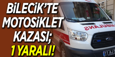 BİLECİK’TE MOTOSİKLET KAZASI; 1 YARALI!