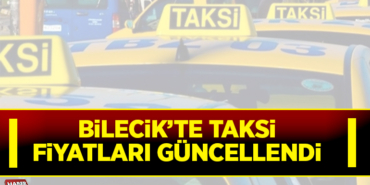 BİLECİK’TE TAKSİ FİYATLARI GÜNCELLENDİ