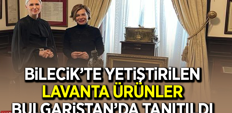 BİLECİK’TE YETİŞTİRİLEN LAVANTA ÜRÜNLER BULGARİSTAN’DA TANITILDI
