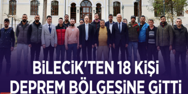 BİLECİK'TEN 18 KİŞİ DEPREM BÖLGESİNE GİTTİ