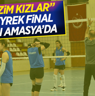 -“BİZİM KIZLAR” ÇEYREK FİNALLER İÇİN AMASYA’DA