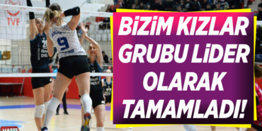 BİZİM KIZLAR GRUBU LİDER OLARAK TAMAMLADI!