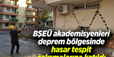 BŞEÜ akademisyenleri deprem bölgesinde hasar tespit çalışmalarına katıldı