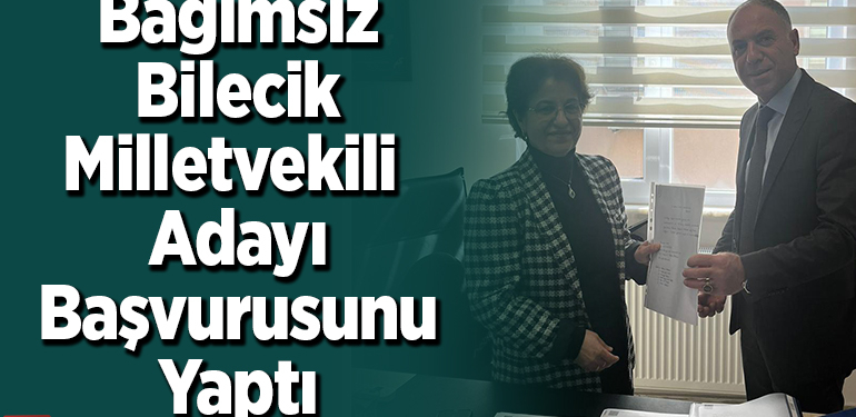 Bağımsız Bilecik Milletvekili Adayı Başvurusunu Yaptı