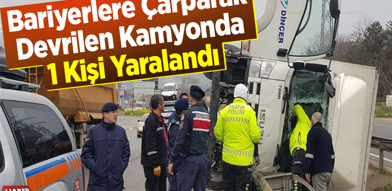 Bariyerlere Çarparak Devrilen Kamyonda 1 Kişi Yaralandı