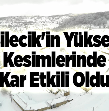 Bilecik'in yüksek kesimlerinde kar etkili oldu