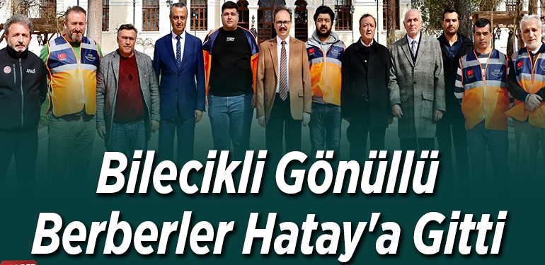 Bilecikli gönüllü berberler Hatay’a gitti