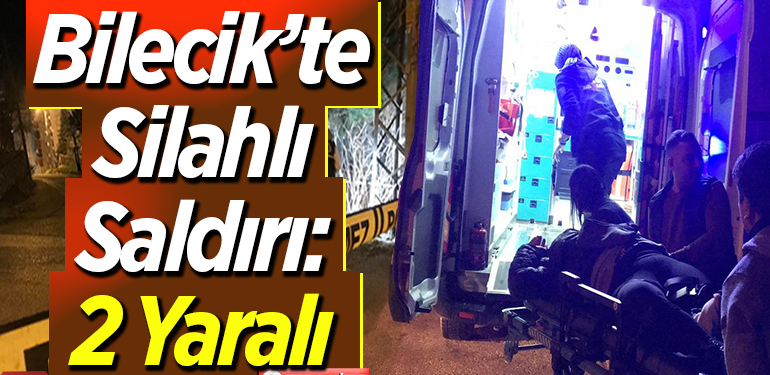 Bilecik’te silahlı saldırı: 2 Yaralı