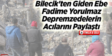 Bilecik'ten giden ebe Fadime Yorulmaz depremzedelerin acılarını paylaştı