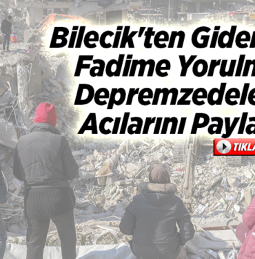 Bilecik'ten giden ebe Fadime Yorulmaz depremzedelerin acılarını paylaştı