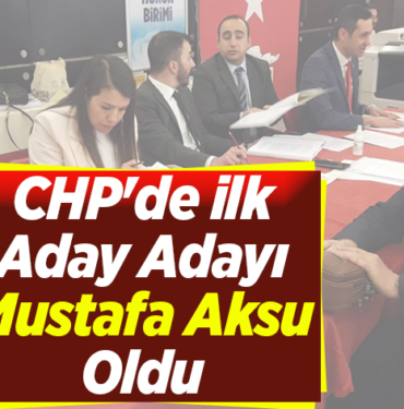 CHP'de İlk Aday Adayı Mustafa Aksu Oldu