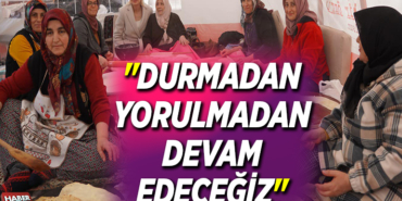 DURMADAN YORULMADAN DEVAM EDECEĞİZ