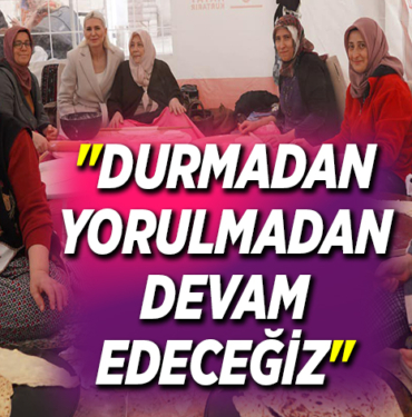 DURMADAN YORULMADAN DEVAM EDECEĞİZ