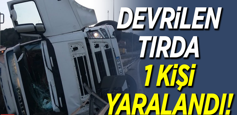 Devrilen tırın sürücüsü yaralandı