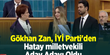 Gökhan Zan, İYİ Parti'den Hatay milletvekili aday adayı oldu