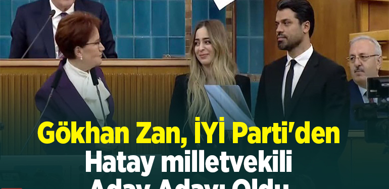 Gökhan Zan, İYİ Parti’den Hatay milletvekili aday adayı oldu