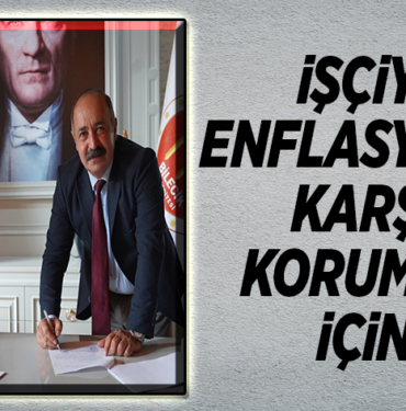 İŞÇİYİ ENFLASYONA KARŞI KORUMAK İÇİN
