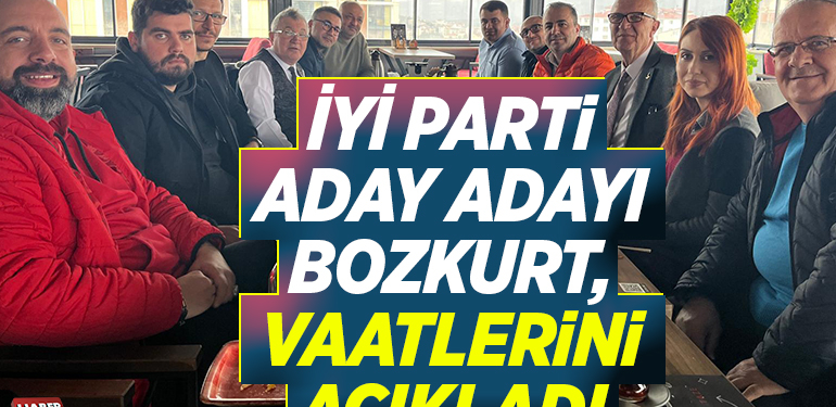 İYİ PARTİ ADAY ADAYI BOZKURT, VAATLERİNİ AÇIKLADI
