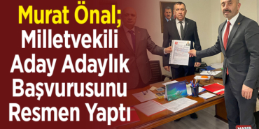 Murat Önal Milletvekili Aday Adaylık Başvurusunu Resmen Yaptı