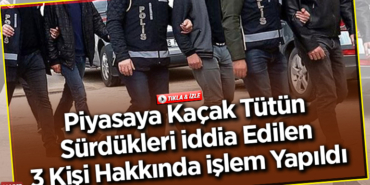 Piyasaya kaçak tütün sürdükleri iddia edilen 3 kişi hakkında işlem yapıldı