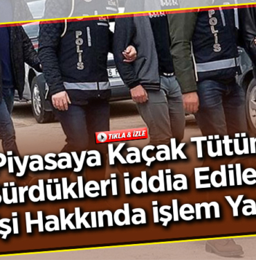 Piyasaya kaçak tütün sürdükleri iddia edilen 3 kişi hakkında işlem yapıldı