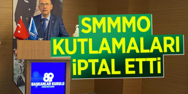 SMMMO KUTLAMALARI İPTAL ETTİ