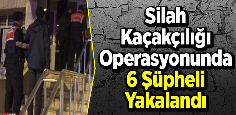 Silah kaçakçılığı operasyonunda 6 şüpheli yakalandı