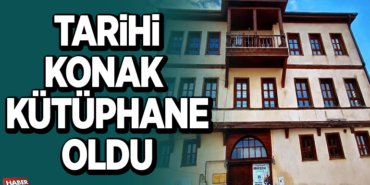 TARİHİ KONAK KÜTÜPHANE OLDU