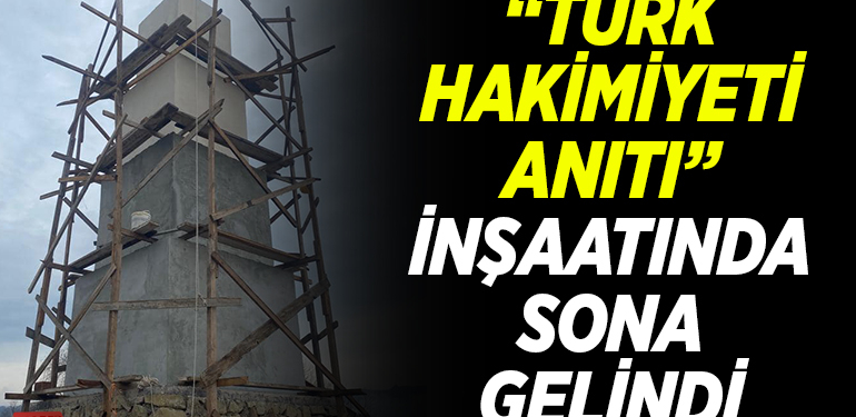 “TÜRK HAKİMİYETİ ANITI” İNŞAATINDA SONA GELİNDİ