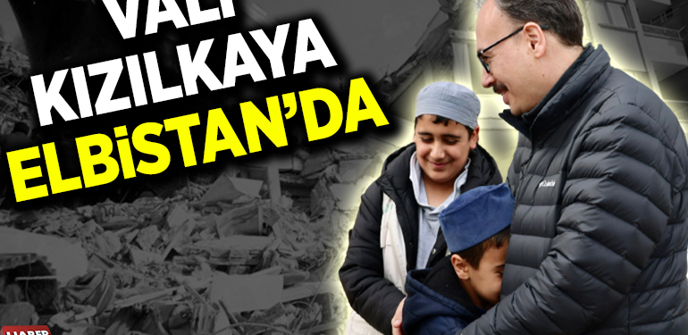 VALİ KIZILKAYA ELBİSTAN’DA
