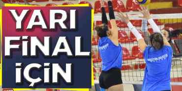 YARI FİNALLER İÇİN HAZIRLANIYORLAR