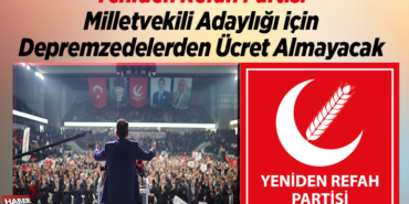 Yeniden Refah Partisi milletvekili adaylığı için depremzedelerden ücret almayacak