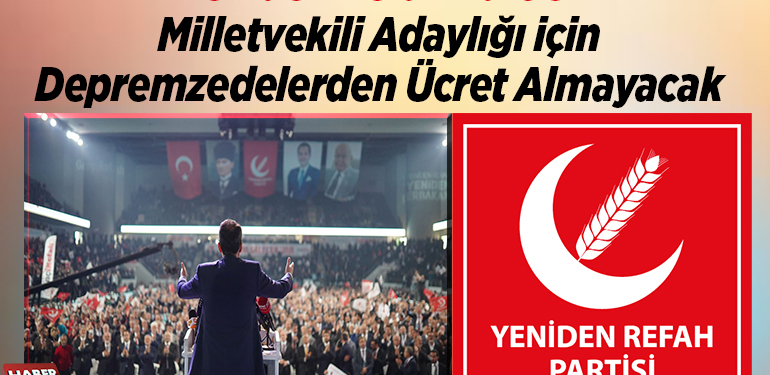 Yeniden Refah Partisi milletvekili adaylığı için depremzedelerden ücret almayacak
