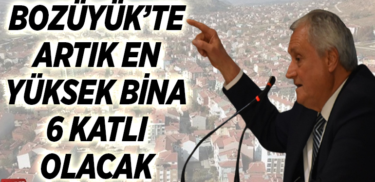 BOZÜYÜK’TE ARTIK EN YÜKSEK BİNA 6 KATLI OLACAK