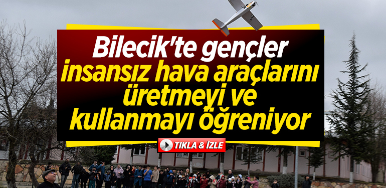 Bilecik’te gençler insansız hava araçlarını üretmeyi ve kullanmayı öğreniyor