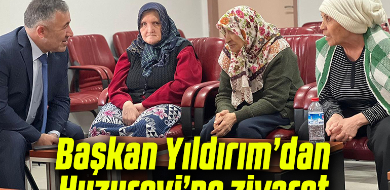 BAŞKAN SERKAN YILDIRIM’DAN HUZUREVİ ZİYARETİ