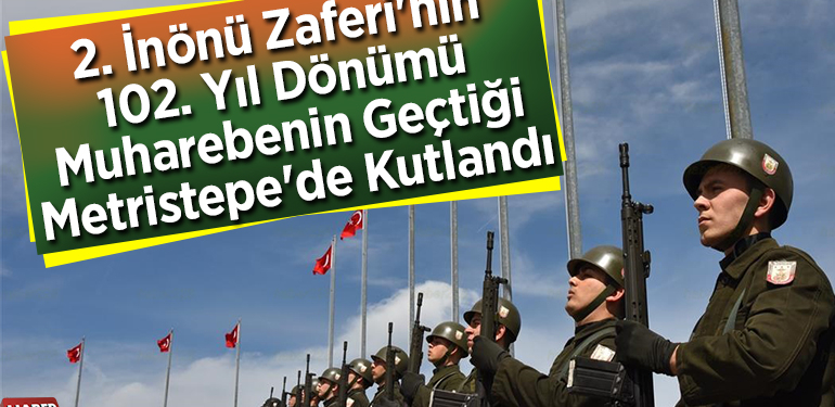 2. İnönü Zaferi’nin 102. yıl dönümü muharebenin geçtiği Metristepe’de kutlandı